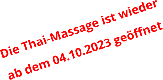 Die Thai-Massage ist wieder  ab dem 04.10.2023 geöffnet