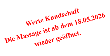 Werte Kundschaft Die Massage ist ab dem 18.05.2026 wieder geöffnet.