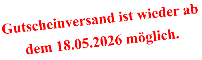 Gutscheinversand ist wieder ab dem 18.05.2026 möglich.