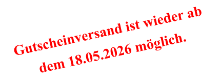 Gutscheinversand ist wieder ab dem 18.05.2026 möglich.